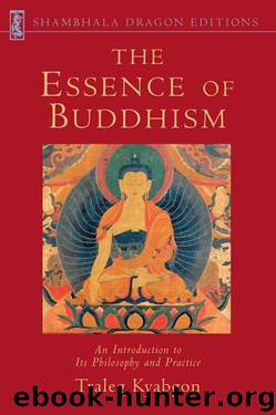 The Essence of Buddhism: An Introduction to Its Philosophy and Practice by Traleg Kyabgon