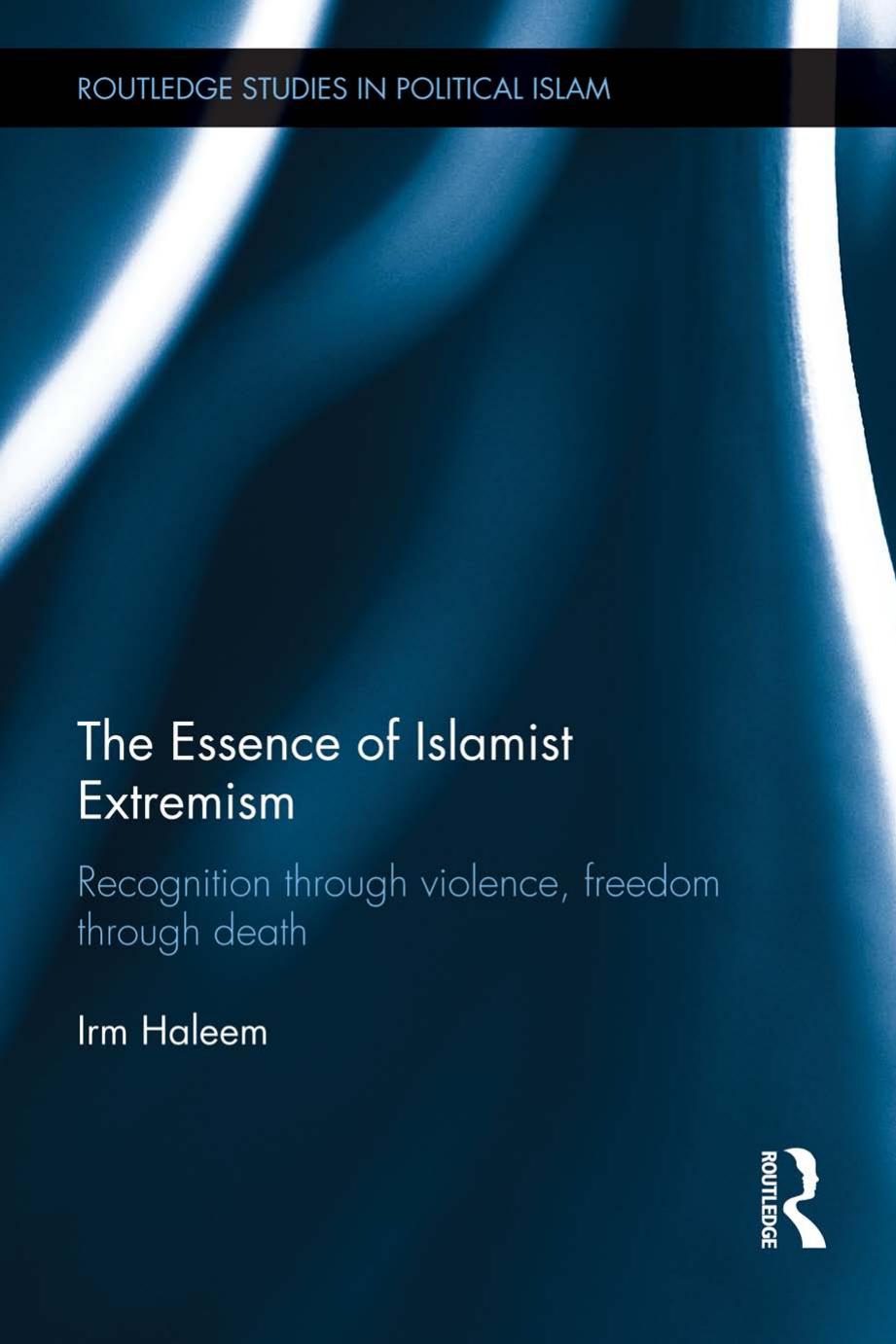 The Essence of Islamist Extremism: Recognition Through Violence, Freedom Through Death by Irm Haleem