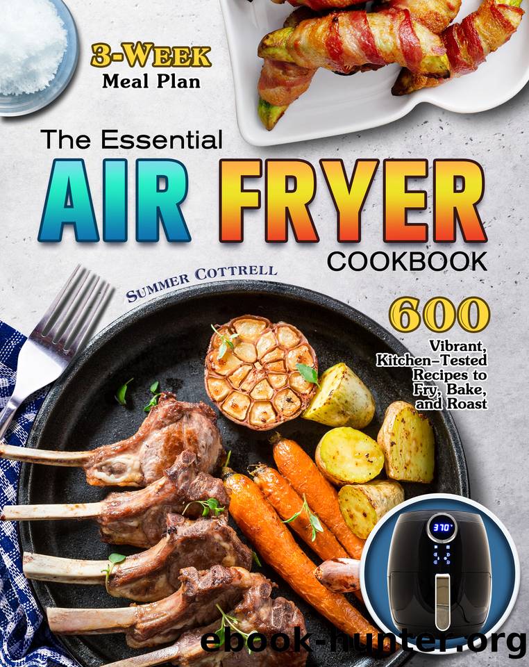 The Essential Air Fryer Cookbook: 600 Vibrant, Kitchen-Tested Recipes to Fry, Bake, and Roast (3-Week Meal Plan) by Cottrell Summer