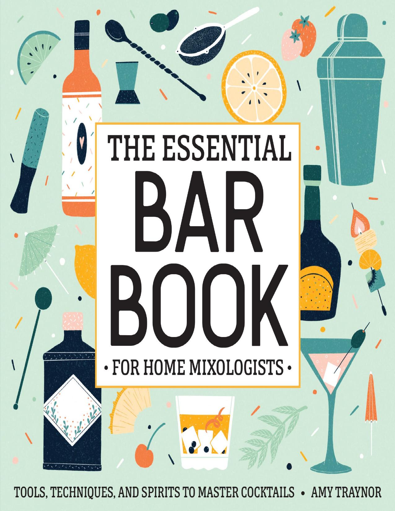 The Essential Bar Book for Home Mixologists: Tools, Techniques, and Spirits to Master Cocktails by Traynor Amy