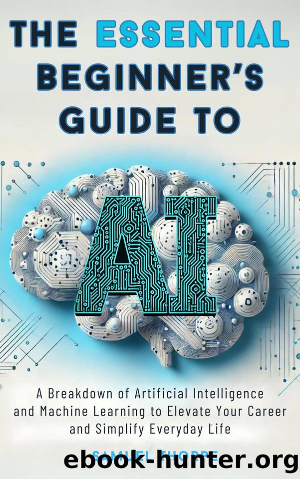 The Essential Beginnerâs Guide to AI: A Breakdown of Artificial Intelligence and Machine Learning to Elevate Your Career and Simplify Everyday Life by Thorpe Samuel