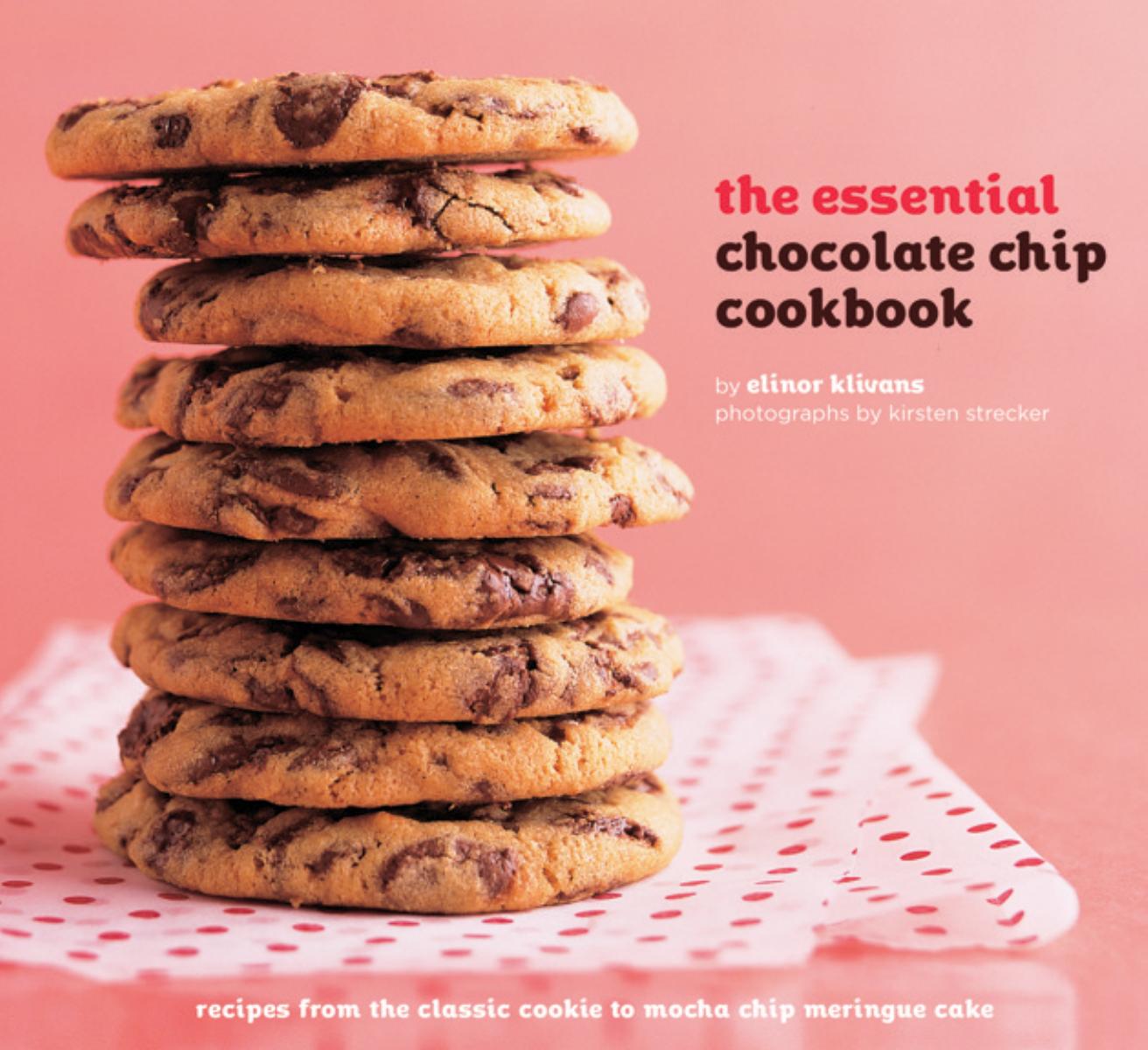 The Essential Chocolate Chip Cookbook: Recipes from the Classic Cookie to Mocha Chip Meringue Cake by Elinor Klivans Kirsten Strecker