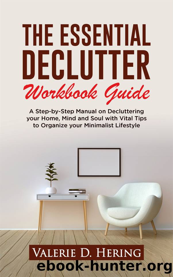 The Essential Declutter Workbook Guide: A Step-by-Step Manual on Decluttering your Home, Mind and Soul with Vital Tips to Organize your Minimalist Lifestyle by Valerie D. Hering