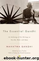 The Essential Gandhi: An Anthology of His Writings on His Life, Work, and Ideas by Mahatma Gandhi & Louis Fischer