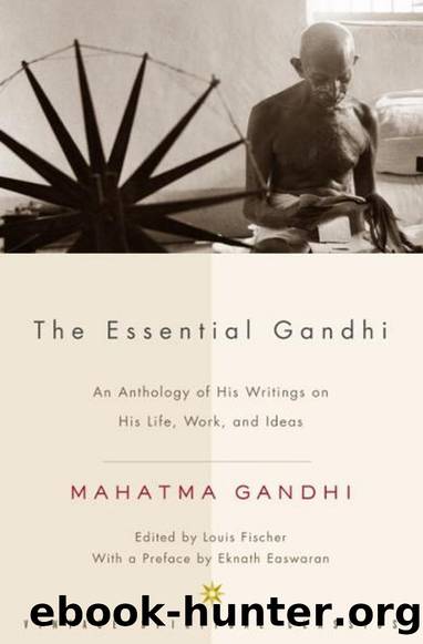 The Essential Gandhi: An Anthology of His Writings on His Life, Work, and Ideas by Mahatma Gandhi