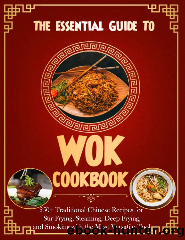 The Essential Guide To Wok Cookbook for Beginners with 250+ Traditional Chinese Recipes for Stir-Frying, Steaming, Deep-Frying, and Smoking with the Most Versatile Tool by DIEUDONNE MARJORIE