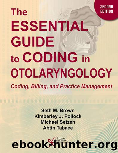 The Essential Guide to Coding in Otolaryngology: Coding, Billing, and Practice Management, Second Edition by Seth M. Brown;Kimberley J. Pollock;Michael Setzen;Abtin Tabaee;