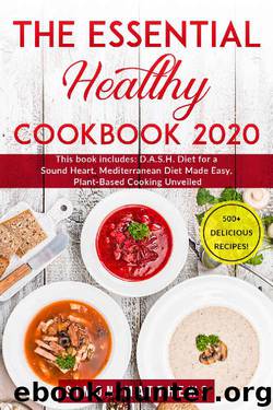 The Essential Healthy Cookbook 2020: This book includes: D.A.S.H. Diet for a Sound Heart, Mediterranean Diet Made Easy, Plant-Based Cooking Unveiled. 500+ delicious recipes! by Simon Matthews