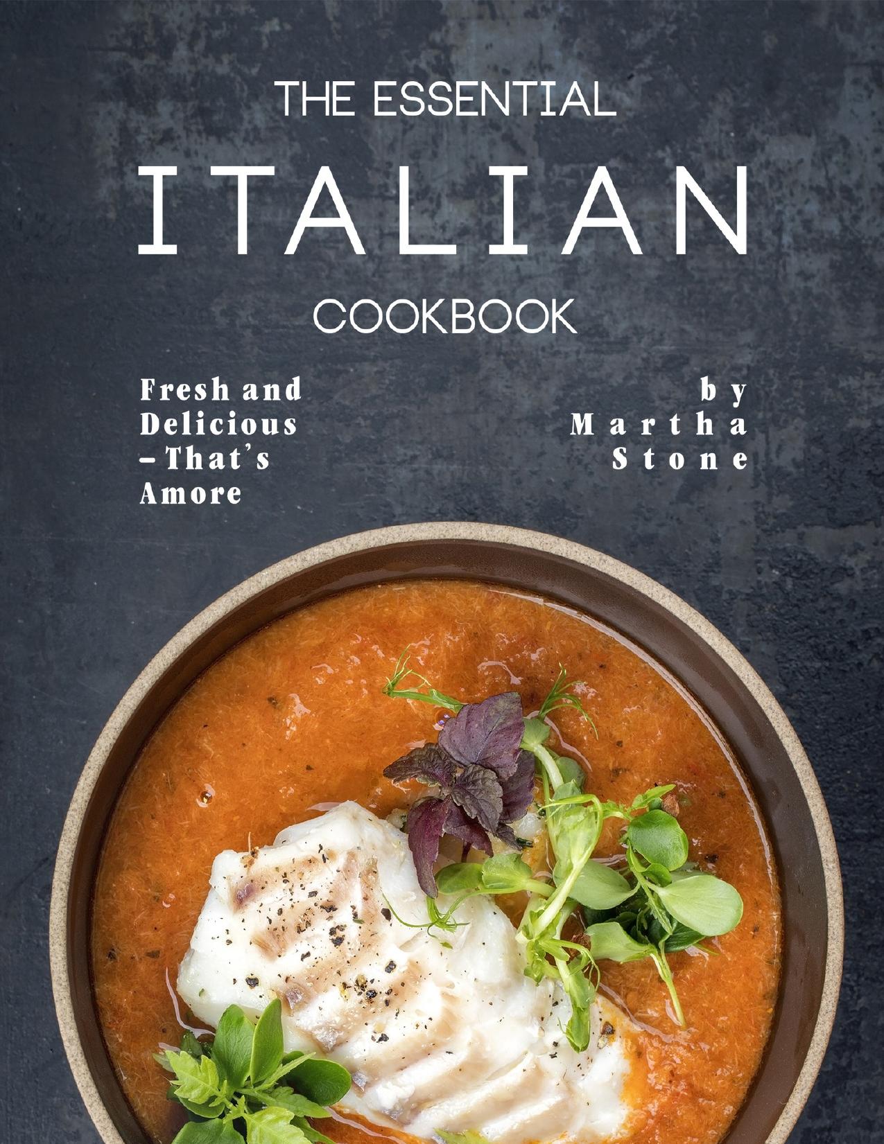 The Essential Italian Cookbook: Fresh and Delicious â That's Amore by Stone Martha
