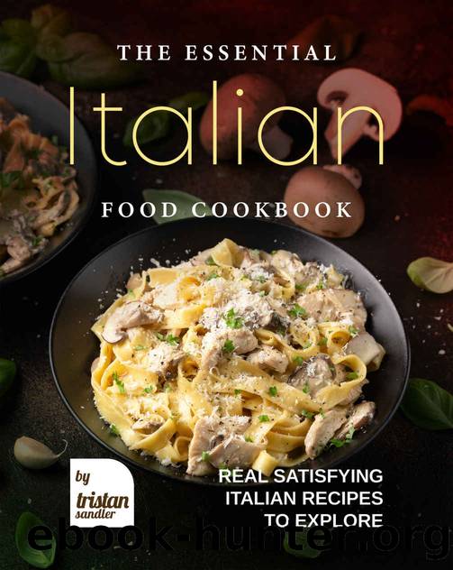The Essential Italian Food Cookbook: Real Satisfying Italian Recipes to Explore by Tristan Sandler