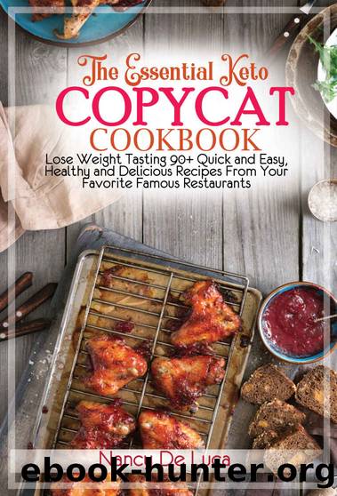 The Essential Keto Copycat Cookbook: Lose Weight Tasting 90+ Quick and Easy, Healthy and Delicious Recipes From Your Favorite Famous Restaurants (Copycat Recipes: The Cookbooks Book 1) by Nancy De Luca