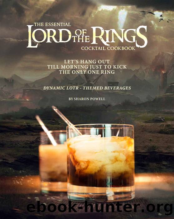 The Essential Lord of The Rings Cocktail Cookbook: Let's Hang Out till Morning Just to Kick the Only One Ring - Dynamic LOTR - Themed Beverages by Sharon Powell