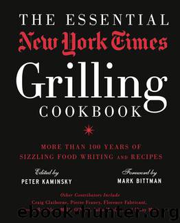 The Essential New York Times Grilling Cookbook: More Than 100 Years of Sizzling Food Writing and Recipes by Peter Kaminsky & Mark Bittman