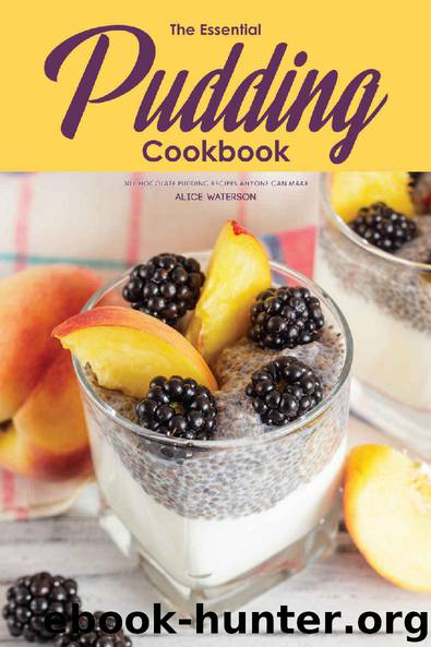 The Essential Pudding Cookbook: 30 Chocolate Pudding Recipes Anyone Can Make by Alice Waterson