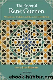 The Essential Rene Guenon: Metaphysical Principles, Traditional Doctrines, and the Crisis of Modernity by Rene Guenon