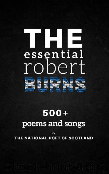 The Essential Robert Burns: 500+ Poems and Songs by the National Poet of Scotland by Burns