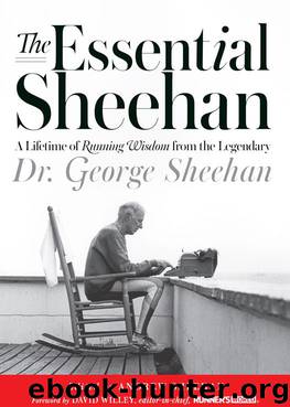 The Essential Sheehan: A Lifetime of Running Wisdom from the Legendary Dr. George Sheehan by Sheehan George
