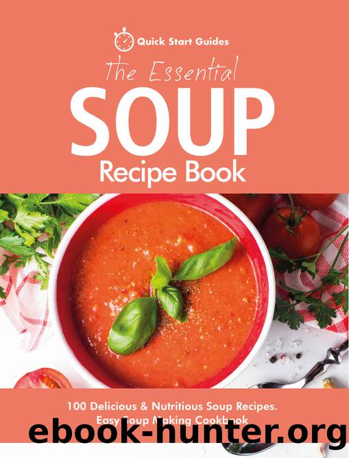 The Essential Soup Recipe Book: 100 Delicious & Nutritious Soup Recipes. Easy Soup Making Cookbook by Quick Start Guides