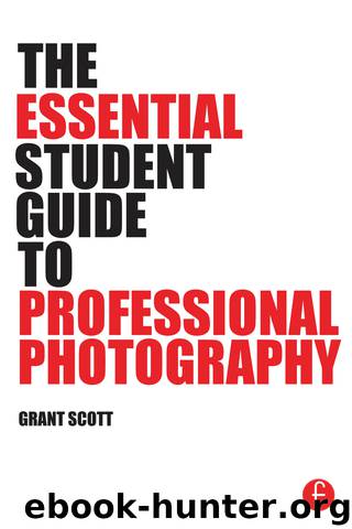 The Essential Student Guide to Professional Photography by Grant Scott