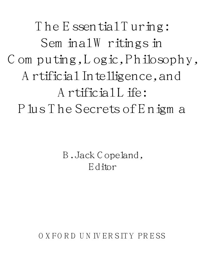 The Essential Turing : Seminal Writings in Computing, Logic, Philosophy, Artificial Intelligence, and Artificial Life, Plus the Secrets of Enigma by Turing Alan Mathison.; Copeland B. Jack