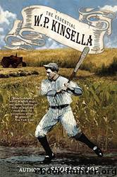 The Essential W. P. Kinsella by W. P. Kinsella