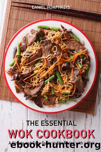 The Essential Wok Cookbook: A Simple and Easy Guide to Stir Frying with a Wok by Daniel Humphreys