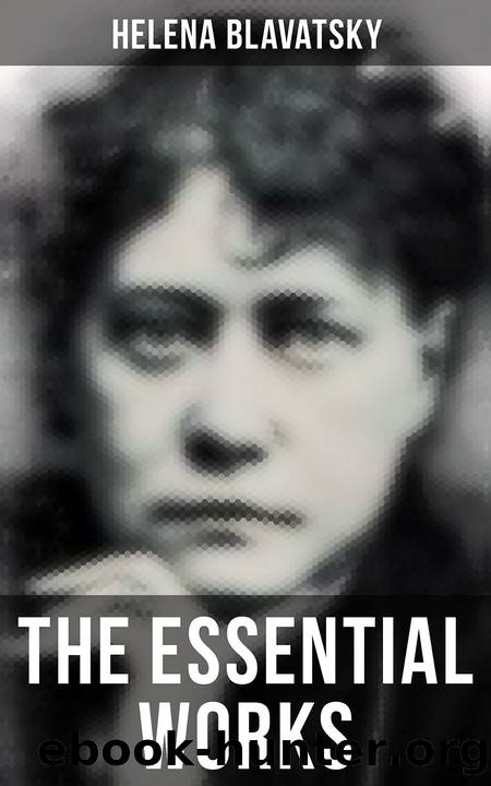 The Essential Works of Helena Blavatsky by Helena Blavatsky