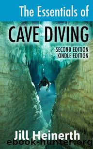The Essentials of Cave Diving: The Latest Techniques, Equipment and Practices for Scuba Diving in Caves and Caverns Using Open Circuit, Side Mount and Rebreathers. by Jill Heinerth