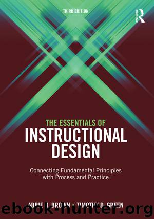 The Essentials of Instructional Design: Connecting Fundamental Principles with Process and Practice, Third Edition by Brown Abbie H. Green Timothy D. & Timothy D. Green