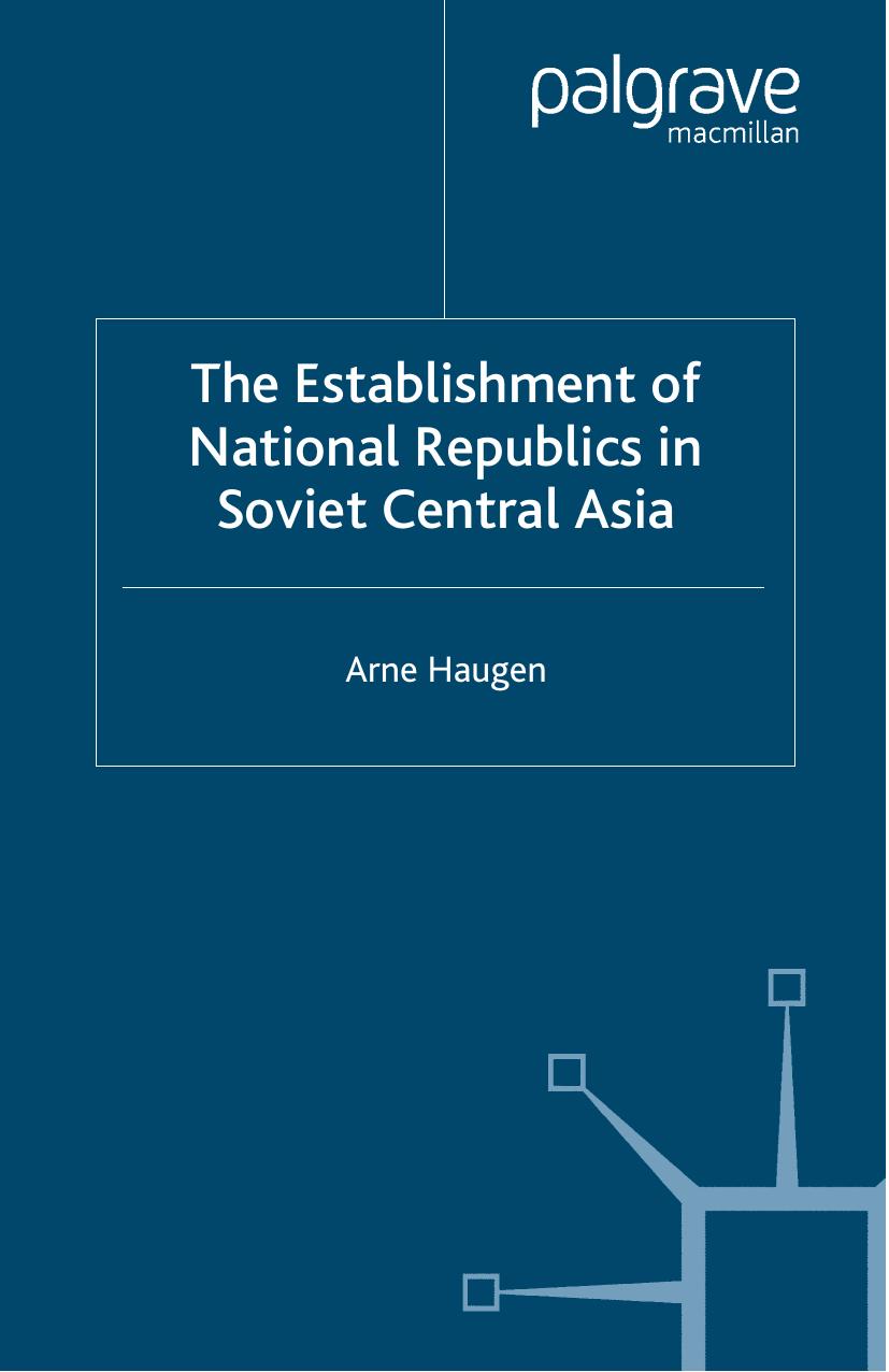 The Establishment of National Republics in Soviet Central Asia by Arne Haugen (auth.)