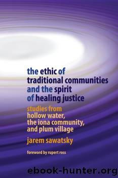 The Ethic of Traditional Communities and the Spirit of Healing Justice: Studies From Hollow Water, the Iona Community, and Plum Village by Jarem Sawatsky