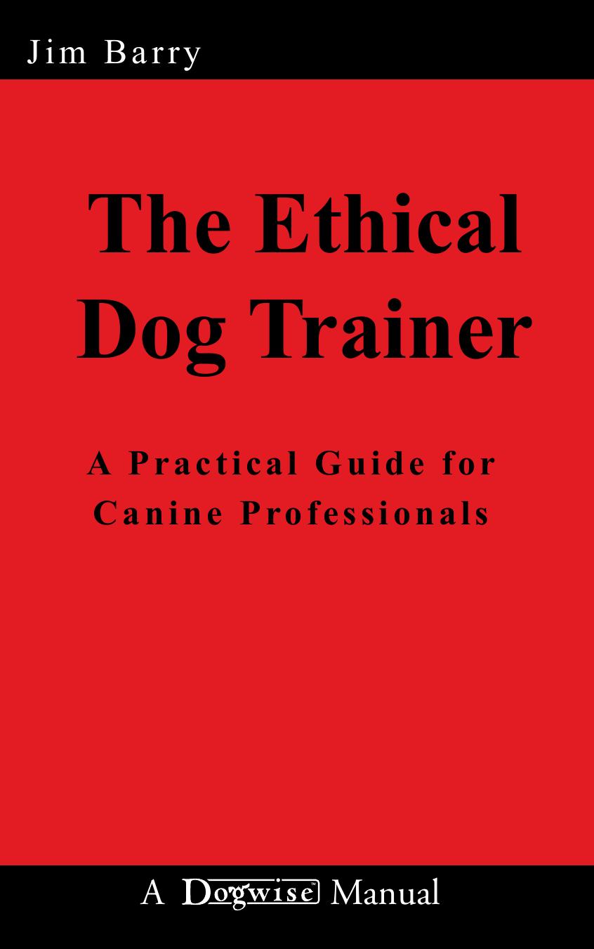 The Ethical Dog Trainer: A Practical Guide for Canine Professionals by Jim Barry