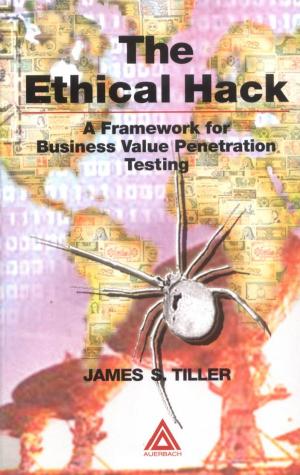 The Ethical Hack: A Framework for Business Value Penetration Testing by James S. Tiller