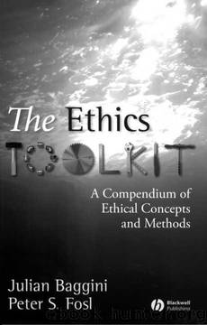 The Ethics Toolkit: A Compendium of Ethical Concepts and Methods by Julian Baggini;Peter S. Fosl