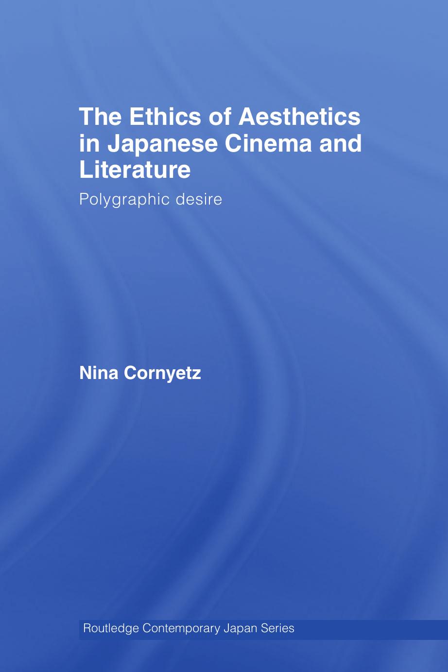 The Ethics of Aesthetics in Japanese Cinema and Literature: Polygraphic Desire by Nina Cornyetz