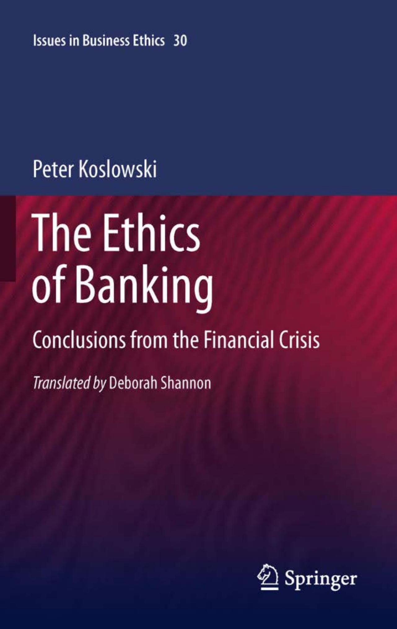 The Ethics of Banking: Conclusions from the Financial Crisis (Issues in Business Ethics, 30) by Peter Koslowski