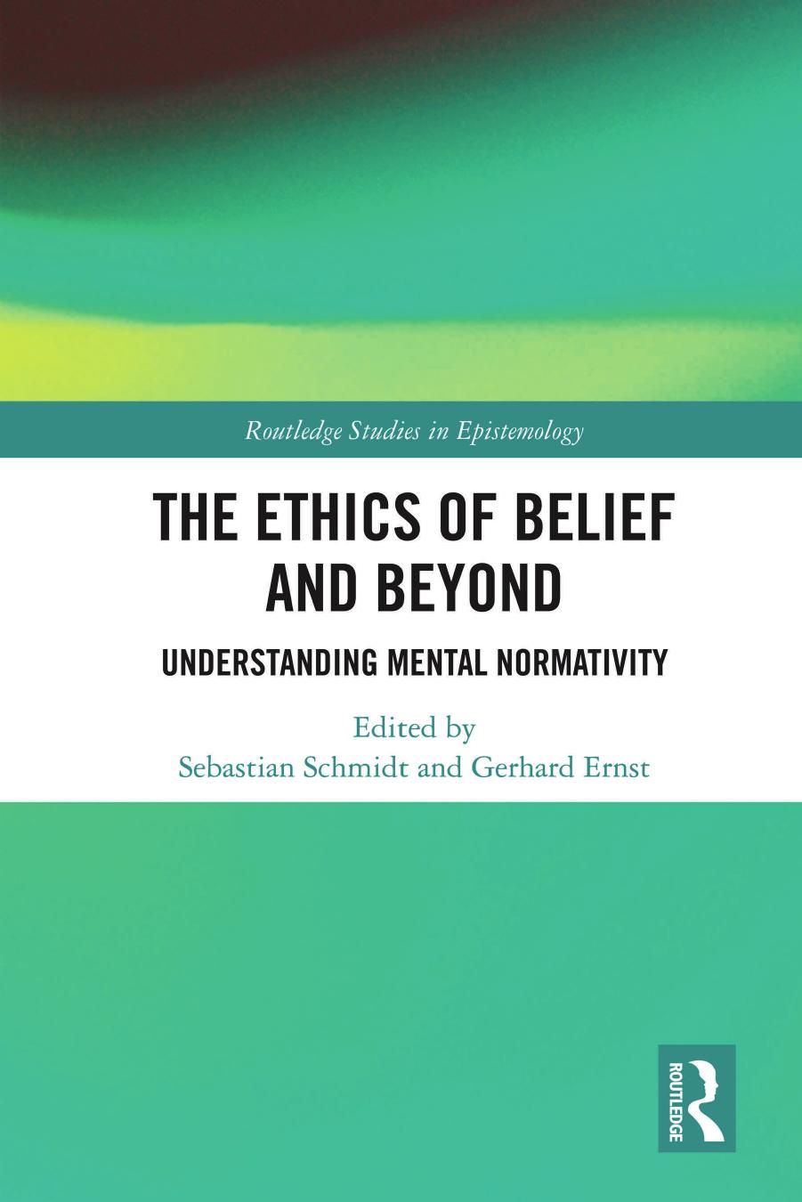 The Ethics of Belief and Beyond: Understanding Mental Normativity (Routledge Studies in Epistemology) by Sebastian Schmidt (editor) Gerhard Ernst (editor)