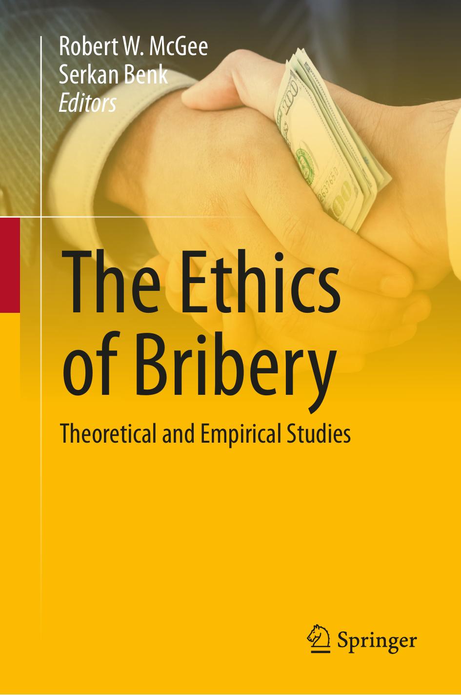 The Ethics of Bribery: Theoretical and Empirical Studies by Robert W. McGee Serkan Benk