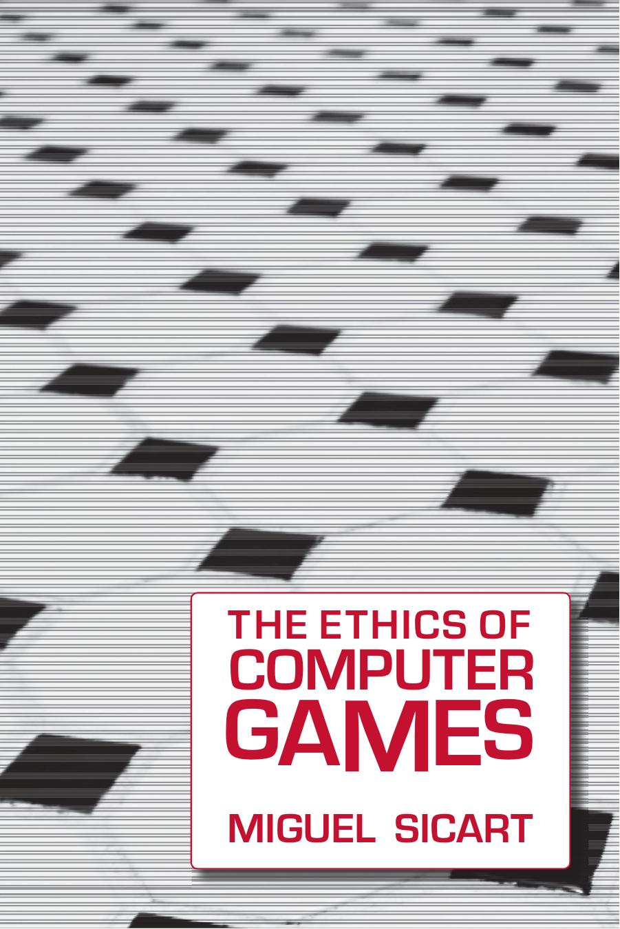 The Ethics of Computer Games by Miguel Sicart