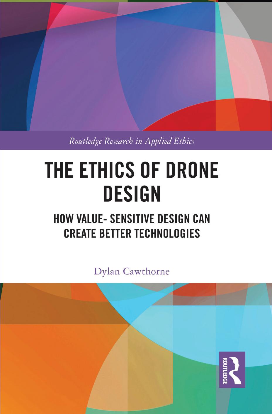 The Ethics of Drone Design: How Value-Sensitive Design Can Create Better Technologies by Dylan Cawthorne