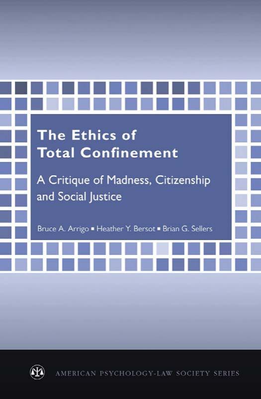 The Ethics of Total Confinement: A Critique of Madness, Citizenship, and Social Justice (American Psychology-Law Society Series) by Bruce A. Arrigo