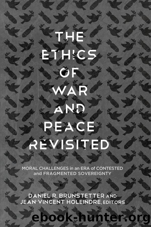 The Ethics of War and Peace Revisited: Moral Challenges in an Era of Contested and Fragmented Sovereignty by Daniel R. Brunstetter & Jean-Vincent Holeindre