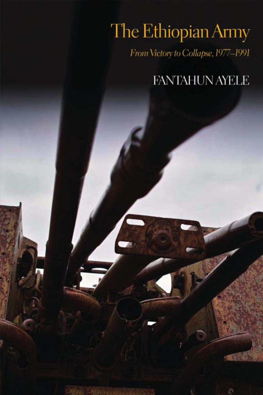 The Ethiopian Army: From Victory to Collapse, 1977-1991 by Fantahun Ayele