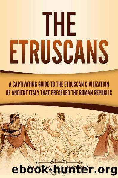 The Etruscans: A Captivating Guide to the Etruscan Civilization of Ancient Italy That Preceded the Roman Republic by Captivating History
