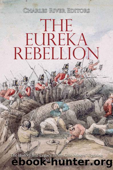 The Eureka Rebellion: The History and Legacy of the Gold Minersâ Uprising against the British in Australia by Charles River Editors