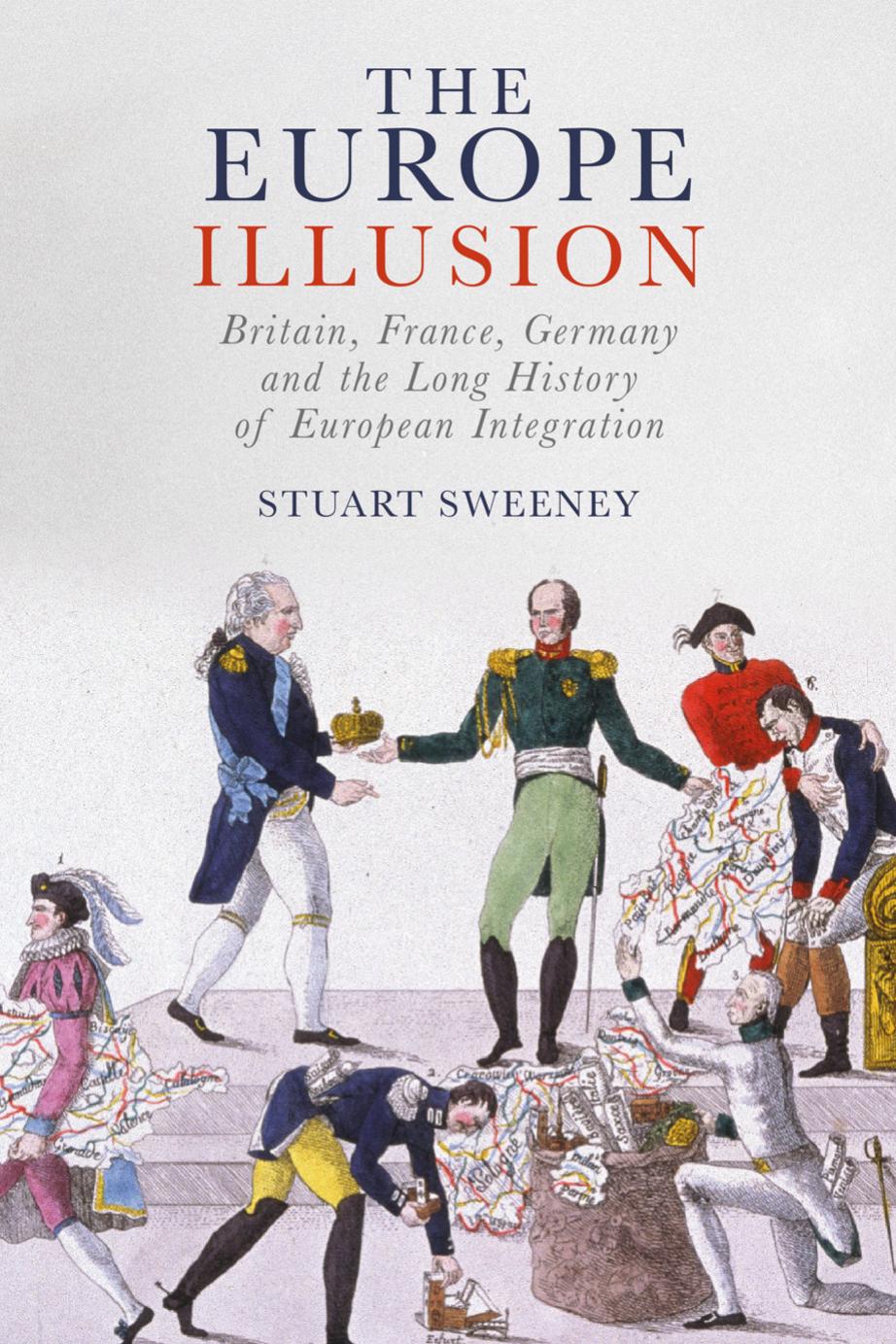 The Europe Illusion: Britain, France, Germany and the Long History of European Integration by Stuart Sweeney