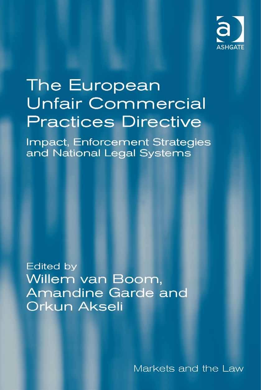 The European Unfair Commercial Practices Directive: Impact, Enforcement Strategies and National Legal Systems by Willem Van Boom Amandine Garde Orkun Akseli (eds.)