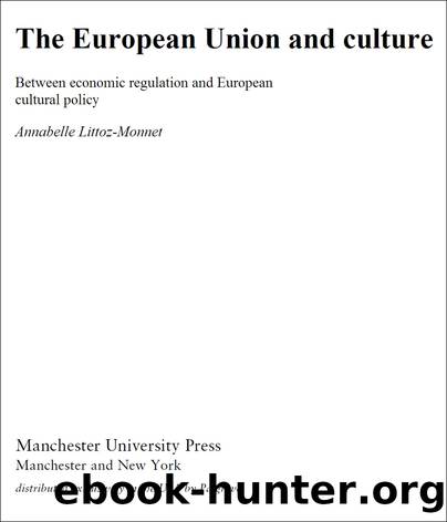 The European Union and Culture: Between Economic Regulation and European Cultural Policy by Annabelle Littoz-Monnet
