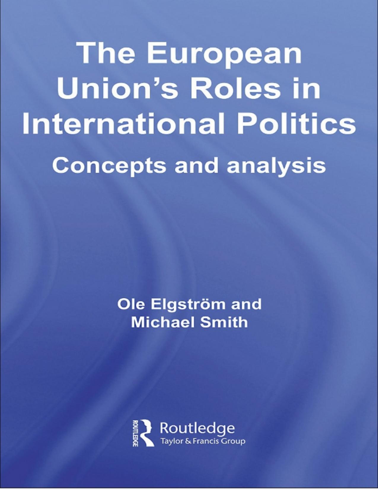 The European Union's Roles in International Politics_ Concepts and Analysis-Routledge by Ole Elgström Michael Smith