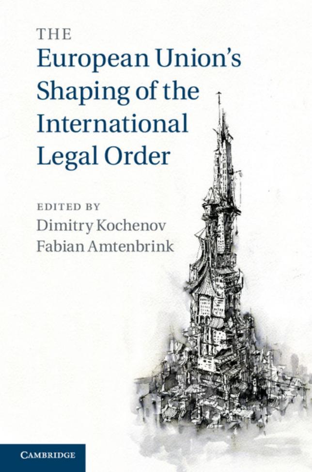 The European Union's Shaping of the International Legal Order by Dimitry Kochenov; Fabian Amtenbrink